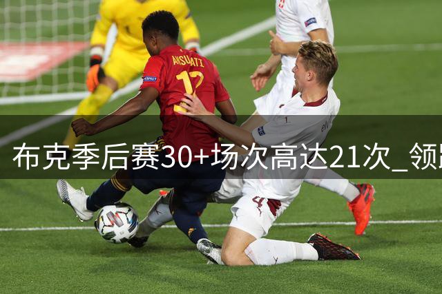 布克季后赛30+场次高达21次 领跑2015届同届球员