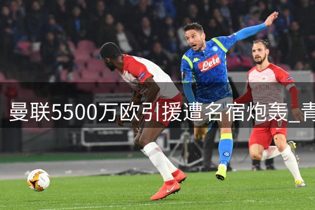 曼联5500万欧引援遭名宿炮轰 青训天才被弃用引争议