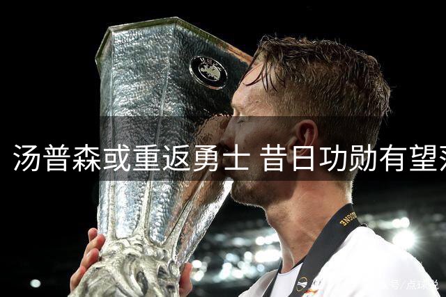 汤普森或重返勇士 昔日功勋有望落叶归根